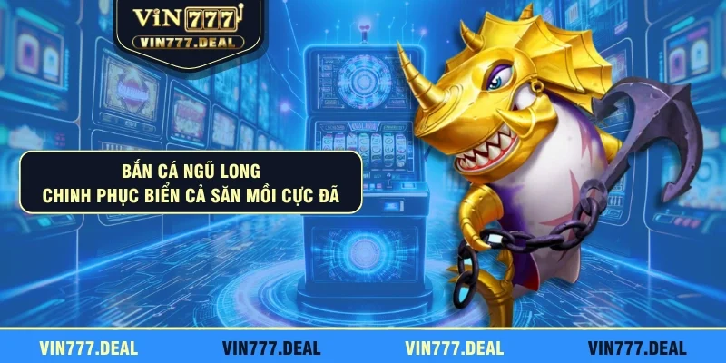 Bắn Cá Ngũ Long - Chinh Phục Biển Cả Săn Mồi Cực Đã