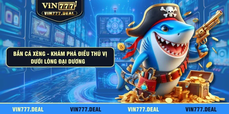 Bắn Cá Xèng - Khám Phá Điều Thú Vị Dưới Lòng Đại Dương   