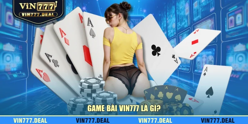 Game bài VIN777 là gì?