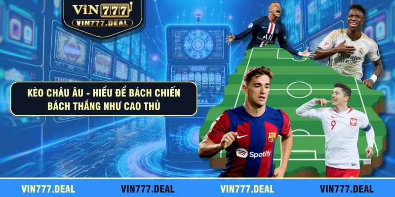 Kèo Châu Âu - Hiểu Để Bách Chiến Bách Thắng Như Cao Thủ