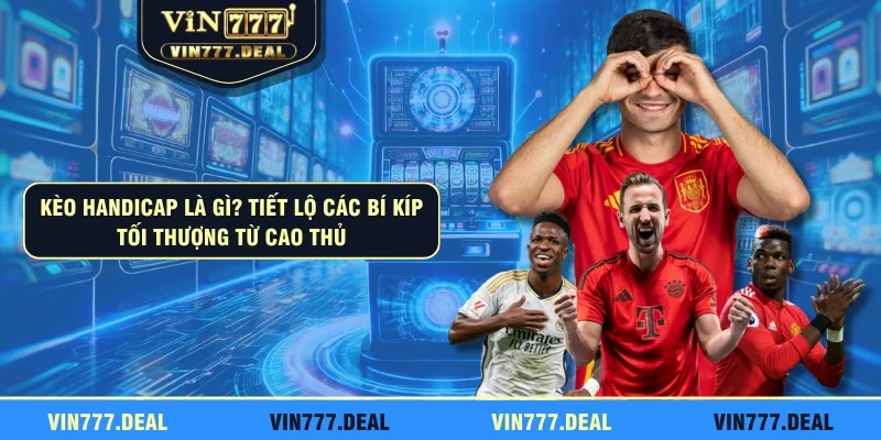 Kèo Handicap Là Gì? Tiết Lộ Các Bí Kíp Tối Thượng Từ Cao Thủ
