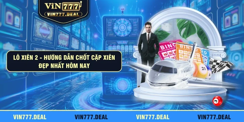Lô Xiên 2 - Hướng Dẫn Chốt Cặp Xiên Đẹp Nhất Hôm Nay