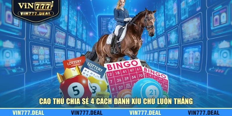 Cao thủ chia sẻ 4 cách đánh xỉu chủ luôn thắng