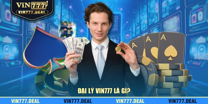 Đại lý VIN777 là gì?