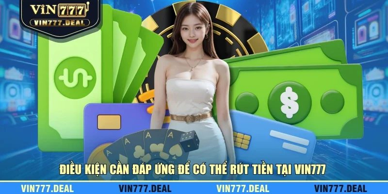 Điều kiện cần đáp ứng để có thể rút tiền tại VIN777 