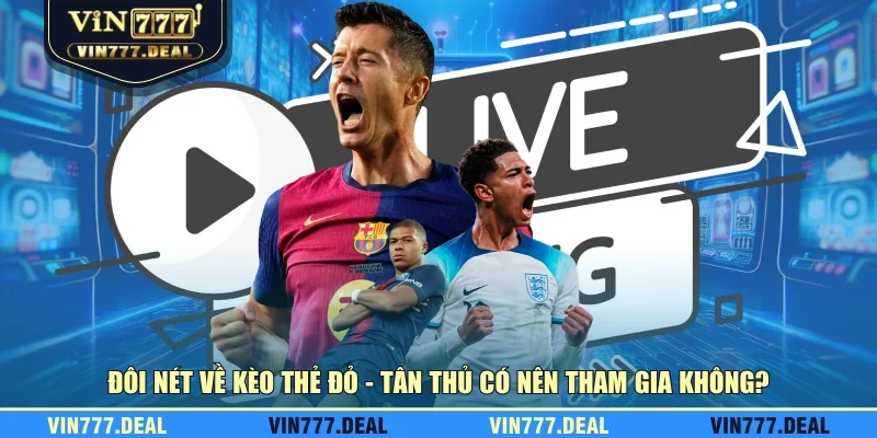 Đôi nét về kèo thẻ đỏ - Tân thủ có nên tham gia không?