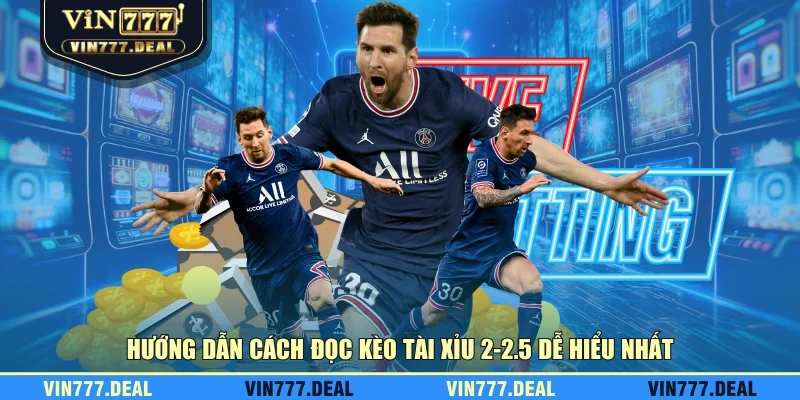 Hướng dẫn cách đọc kèo tài xỉu 2-2.5 dễ hiểu nhất