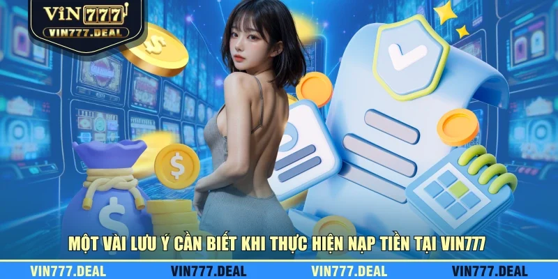 Một vài lưu ý cần biết khi thực hiện nạp tiền tại VIN777 