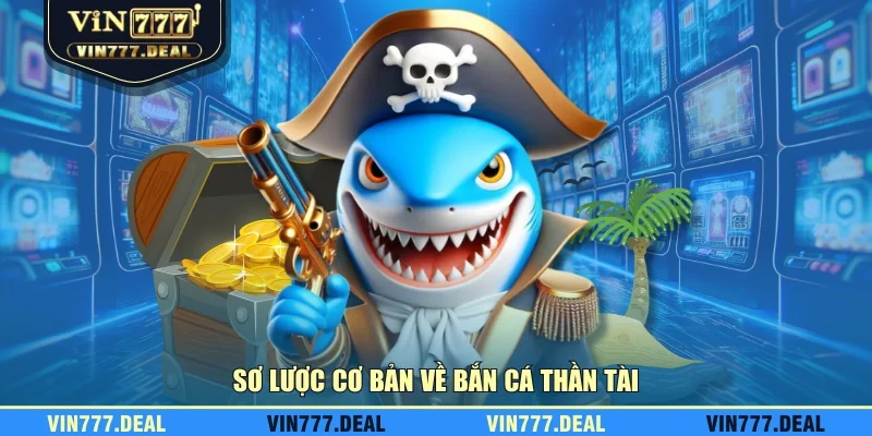 Sơ lược cơ bản về bắn cá thần tài