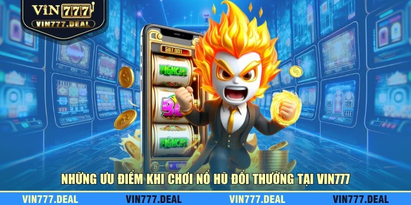 Những ưu điểm khi chơi nổ hũ đổi thưởng tại VIN777
