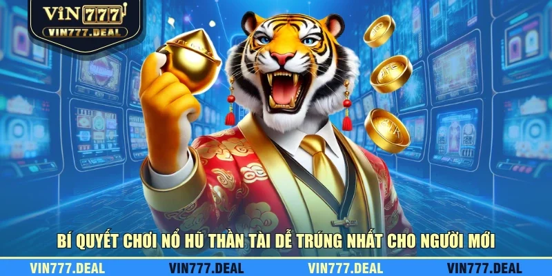 Bí quyết chơi nổ hũ thần tài dễ trúng nhất cho người mới