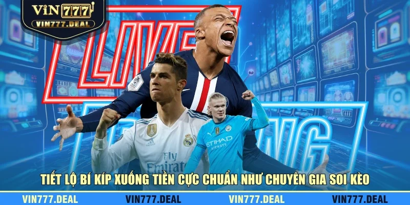 Tiết lộ bí kíp xuống tiền cực chuẩn như chuyên gia soi kèo