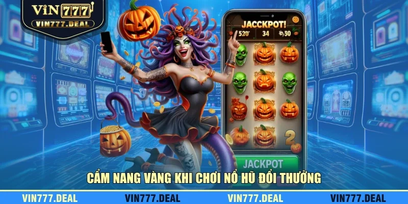 Cẩm nang vàng khi chơi nổ hũ đổi thưởng