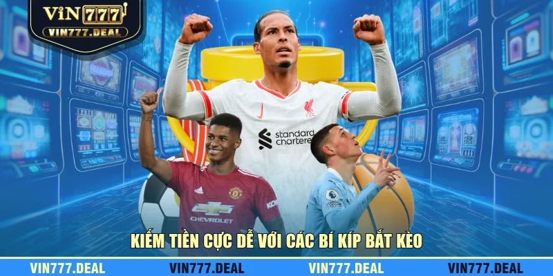 Kiếm tiền cực dễ với các bí kíp bắt kèo