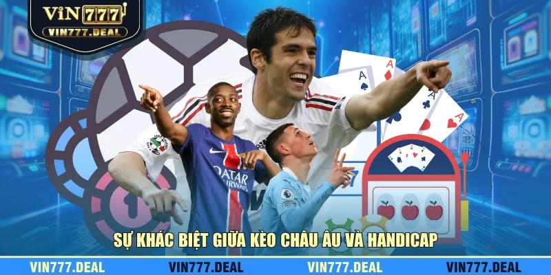 Sự khác biệt giữa kèo Châu Âu và Handicap